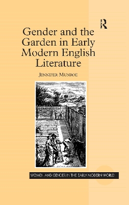 Gender and the Garden in Early Modern English Literature by Jennifer Munroe