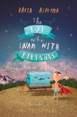 Boy Who Swam with Piranhas by David Almond