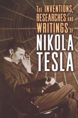 Inventions, Researches and Writings of Nikola Tesla by Thomas Commerford Martin