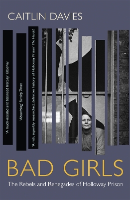 Bad Girls: The Rebels and Renegades of Holloway Prison by Caitlin Davies