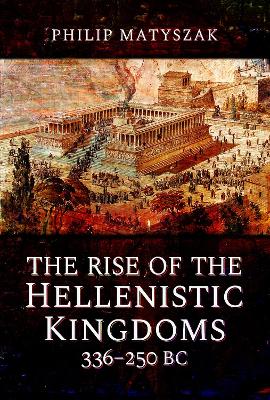 The Rise of the Hellenistic Kingdoms 336-250 BC book