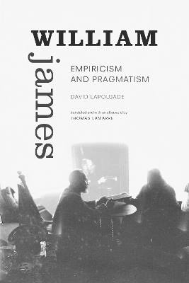 William James: Empiricism and Pragmatism by David Lapoujade
