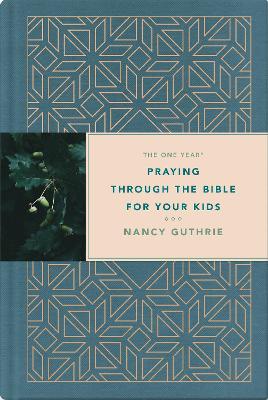 The One Year Praying through the Bible for Your Kids, The by Nancy Guthrie