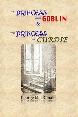 The The Princess and the Goblin & The Princess and Curdie by George Macdonald