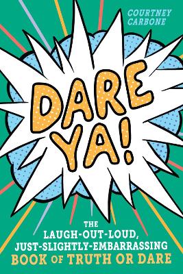 Dare Ya!: The Laugh-Out-Loud, Just-Slightly-Embarrassing Book of Truth or Dare book