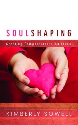 Soul Shaping: Creating Compassionate Children book