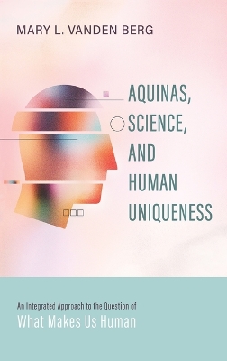 Aquinas, Science, and Human Uniqueness by Mary L Vanden Berg