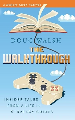 The Walkthrough: Insider Tales from a Life in Strategy Guides book