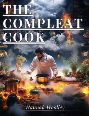 The Compleat Cook: Expertly Prescribing The Most Ready Wayes, Whether Italian, Spanish Or French book