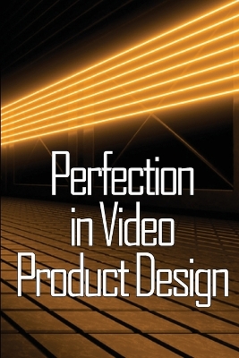 Perfection in Video Product Design: Video Product Design Perfection for Product Design Lovers book