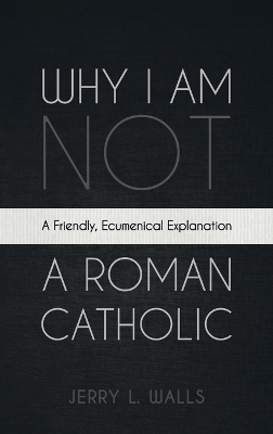 Why I Am Not a Roman Catholic book