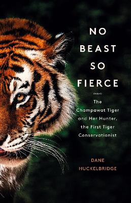 No Beast So Fierce: The Champawat Tiger and Her Hunter, the First Tiger Conservationist book