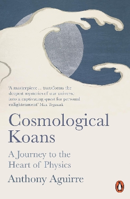 Cosmological Koans: A Journey to the Heart of Physics by Anthony Aguirre