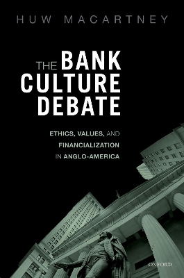 The Bank Culture Debate: Ethics, Values, and Financialization in Anglo-America book