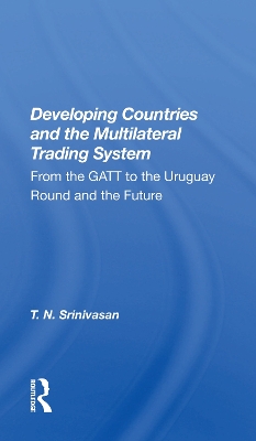 Developing Countries And The Multilateral Trading System: From Gatt To The Uruguay Round And The Future by T. N. Srinivasan