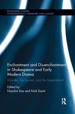 Enchantment and Dis-enchantment in Shakespeare and Early Modern Drama: Wonder, the Sacred, and the Supernatural by Nandini Das