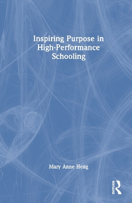 Inspiring Purpose in High-Performance Schooling by Mary Anne Heng