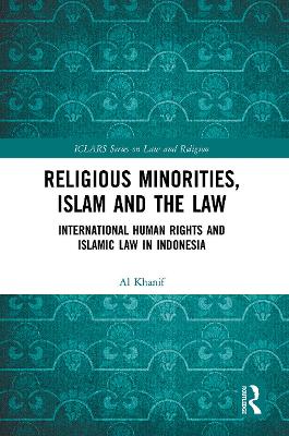 Religious Minorities, Islam and the Law: International Human Rights and Islamic Law in Indonesia by Al Khanif