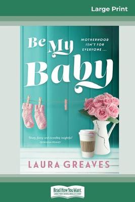 Be My Baby (16pt Large Print Edition) by Laura Greaves