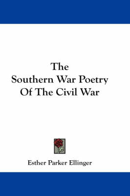The Southern War Poetry Of The Civil War by Esther Parker Ellinger