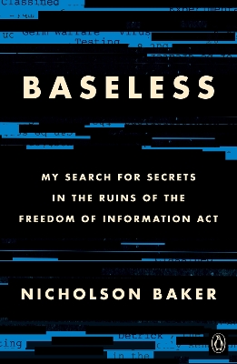 Baseless: My Search for Secrets in the Ruins of the Freedom of Information Act by Nicholson Baker