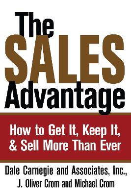 The The Sales Advantage: How to Get It, Keep It, and Sell More Than Ever by Dale Carnegie