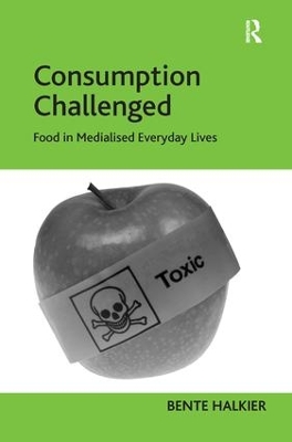 Consumption Challenged: Food in Medialised Everyday Lives by Bente Halkier