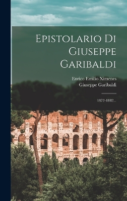 Epistolario Di Giuseppe Garibaldi: 1872-1882... by Giuseppe Garibaldi
