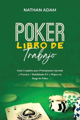 Poker Libro de Trabajo: Gu�a Completa para Principiantes Aprende y Practica + Habilidades EV y Mejore su Juego de Poker book