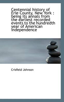 Centennial History of Erie County, New York: Being Its Annals from the Earliest Recorded Events to book