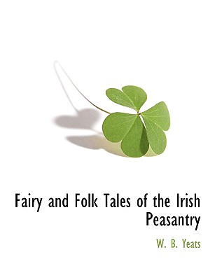Fairy and Folk Tales of the Irish Peasantry by W. B. Yeats