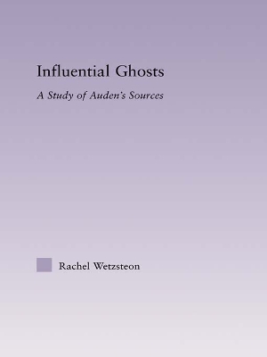 Influential Ghosts: A Study of Auden's Sources by Rachel Wetzsteon