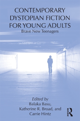 Contemporary Dystopian Fiction for Young Adults: Brave New Teenagers by Carrie Hintz
