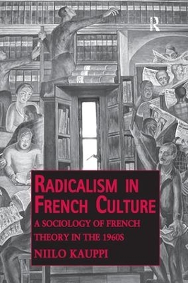 Radicalism in French Culture: A Sociology of French Theory in the 1960s by Niilo Kauppi