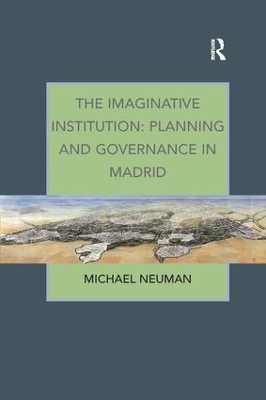 The Imaginative Institution: Planning and Governance in Madrid by Michael Neuman