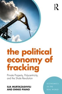 The Political Economy of Fracking: Private Property, Polycentricity, and the Shale Revolution by Ilia Murtazashvili