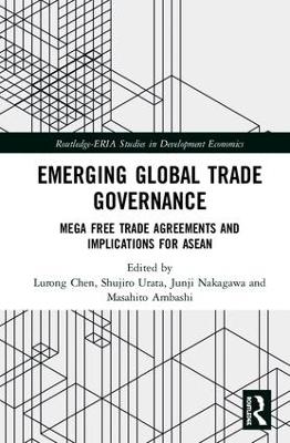 Emerging Global Trade Governance: Mega Free Trade Agreements and Implications for ASEAN by Lurong Chen