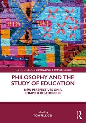 Philosophy and the Study of Education: New Perspectives on a Complex Relationship by Tom Feldges