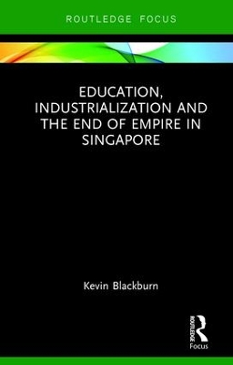 Education, Industrialization and the End of Empire in Singapore book