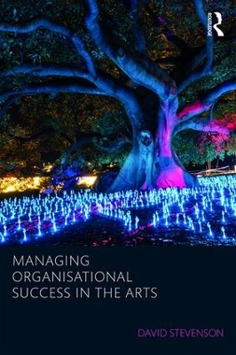 Managing Organisational Success in the Arts by David Stevenson