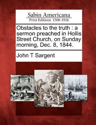 Obstacles to the Truth: A Sermon Preached in Hollis Street Church, on Sunday Morning, Dec. 8, 1844. book