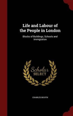 Life and Labour of the People in London: Blocks of Buildings, Schools and Immigration by Mr Charles Booth