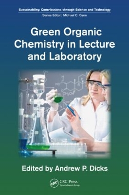 Green Organic Chemistry in Lecture and Laboratory by Andrew P. Dicks