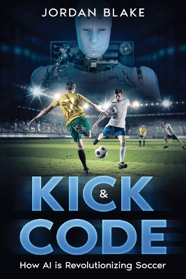 Kick & Code: How AI is Revolutionizing Soccer book