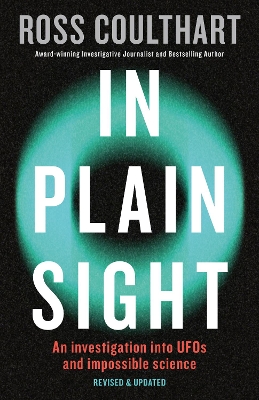 In Plain Sight: A fascinating investigation into UFOs and alien encounters from an award-winning journalist, fully updated and revised new edition for 2023 by Ross Coulthart