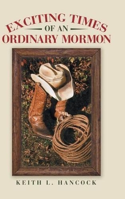 Exciting Times of an Ordinary Mormon by Keith L Hancock