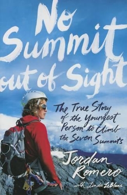 No Summit out of Sight: The True Story of the Youngest Person to Climb the Seven Summits by Jordan Romero