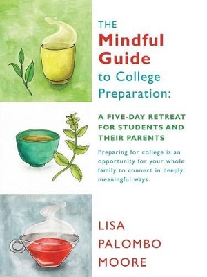 The Mindful Guide to College Preparation: A Five-Day Retreat for Students and Their Parents book