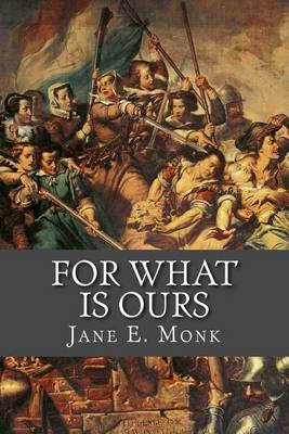 For What is Ours: Kenau, and the true History of the Siege of Haarlem book