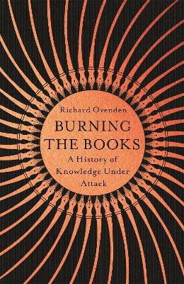 Burning the Books: RADIO 4 BOOK OF THE WEEK: A History of Knowledge Under Attack book